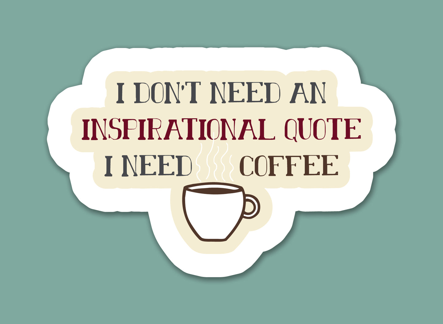 I Don’t Need An Inspirational Quote I Need Coffee Sticker