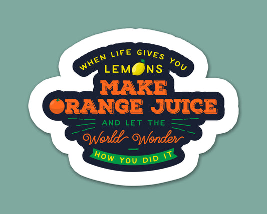 When Life Gives You Lemons Make Orange Juice Sticker
