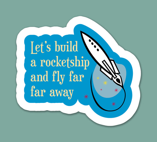 Let’s Build A Rocketship And Fly Far Far Away Sticker
